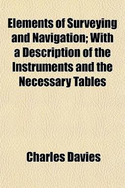 Elements of Surveying and Navigation; with a Description of the Instruments and the Necessary Tables