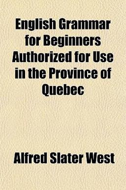 English Grammar for Beginners Authorized for Use in the Province of Quebec English Grammar for Beginners Authorized for Use in the Province of Quebec