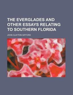 The Everglades and Other Essays Relating to Southern Florid