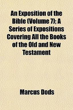 An Exposition of the Bible; a Series of Expositions Covering All the Books of the Old and New Testament An Exposition of the Bible; a Series of Expositions Covering All the Books of the Old and New Testament