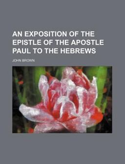 An Exposition of the Epistle of the Apostle Paul to the Hebrews