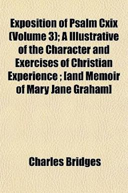 Exposition of Psalm Cxix; a Illustrative of the Character and Exercises of Christian Experience; [and Memoir of Mary Jane Graham]
