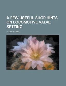 A Few Useful Shop Hints on Locomotive Valve Setting