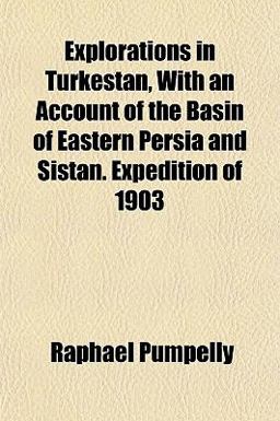 Explorations in Turkestan, with an Account of the Basin of Eastern Persia and Sistan Expedition Of 1903