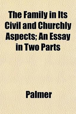 The Family in Its Civil and Churchly Aspects; an Essay in Two Parts