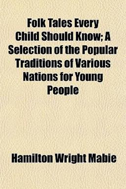 Folk Tales Every Child Should Know; a Selection of the Popular Traditions of Various Nations for Young People Folk Tales Every Child Should Know; a Selection of the Popular Traditions of Various Nations for Young People