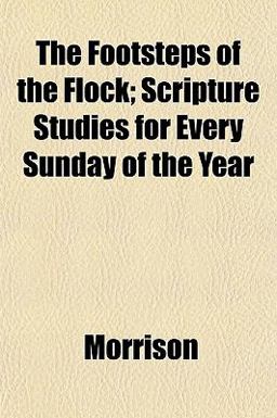 The Footsteps of the Flock; Scripture Studies for Every Sunday of the Year