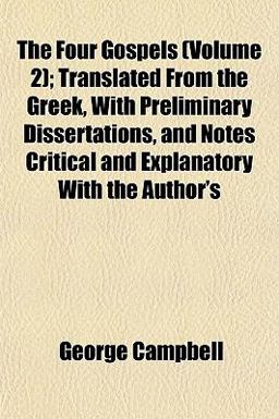 The Four Gospels; Translated from the Greek, with Preliminary Dissertations, and Notes Critical and Explanatory with the Author's