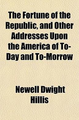The Fortune of the Republic, and Other Addresses upon the America of to-Day and To-Morrow