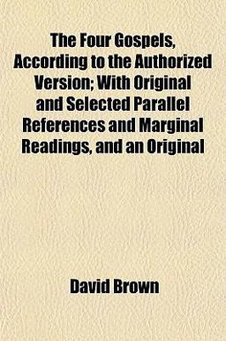 The Four Gospels, According to the Authorized Version; with Original and Selected Parallel References and Marginal Readings, and an Original