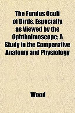 The Fundus Oculi of Birds, Especially As Viewed by the Ophthalmoscope; a Study in the Comparative Anatomy and Physiology