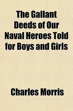 The Gallant Deeds of Our Naval Heroes Told for Boys and Girls