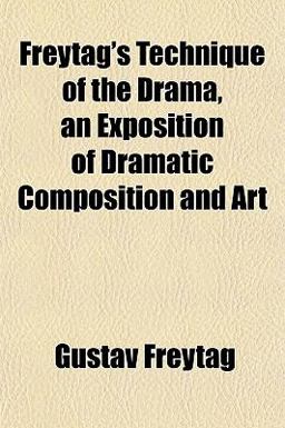 Freytag's Technique of the Drama, an Exposition of Dramatic Composition and Art