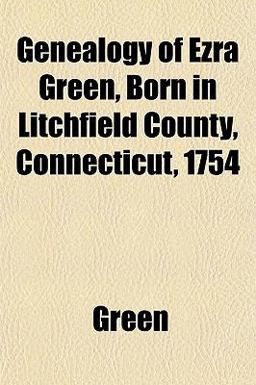 Genealogy of Ezra Green, Born in Litchfield County, Connecticut 1754