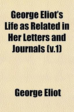 George Eliot's Life As Related in Her Letters and Journals