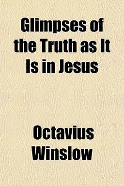 Glimpses of the Truth As It Is in Jesus Glimpses of the Truth As It Is in Jesus
