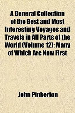 A General Collection of the Best and Most Interesting Voyages and Travels in All Parts of the World; Many of Which Are Now