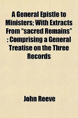 A General Epistle to Ministers; with Extracts from Sacred Remains A General Epistle to Ministers; with Extracts from Sacred Remains