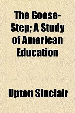 The Goose-Step; a Study of American Education