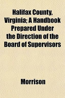 Halifax County, Virginia; a Handbook Prepared under the Direction of the Board of Supervisors