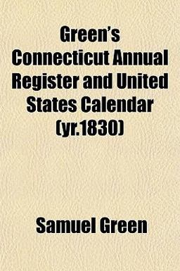 Green's Connecticut Annual Register and United States Calendar Green's Connecticut Annual Register and United States Calendar