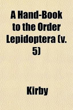 A Hand-Book to the Order Lepidoptera