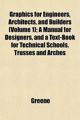 Graphics for Engineers, Architects, and Builders; a Manual for Designers, and a Text-Book for Technical Schools Trusses and Arches