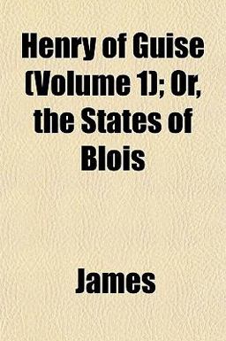 Henry of Guise; or, the States of Blois