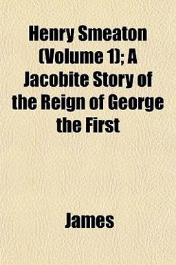 Henry Smeaton; a Jacobite Story of the Reign of George The