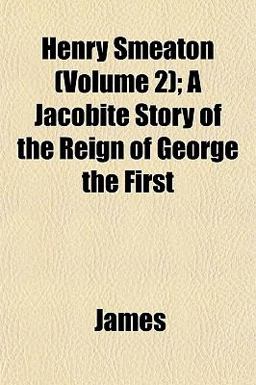 Henry Smeaton; a Jacobite Story of the Reign of George The