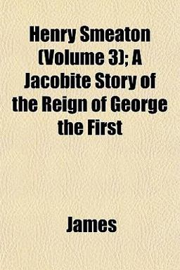 Henry Smeaton; a Jacobite Story of the Reign of George The