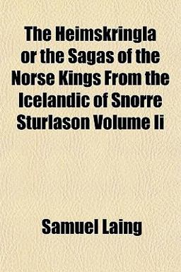 The Heimskringla or the Sagas of the Norse Kings from the Icelandic of Snorre Sturlason