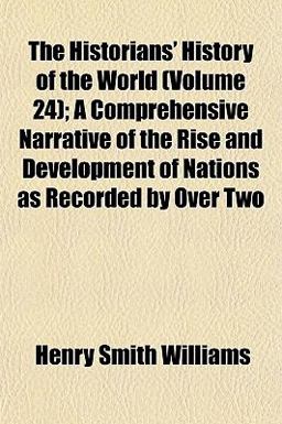 The Historians' History of the World; a Comprehensive Narrative of the Rise and Development of Nations As Recorded by Over