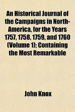 An Historical Journal of the Campaigns in North-America, for the Years 1757, 1758, 1759, and 1760; Containing the Most Remarkable