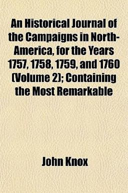 An Historical Journal of the Campaigns in North-America, for the Years 1757, 1758, 1759, and 1760; Containing the Most Remarkable