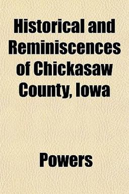 Historical and Reminiscences of Chickasaw County, Iow