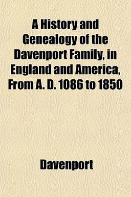 A History and Genealogy of the Davenport Family, in England and America, from a D 1086 To 1850