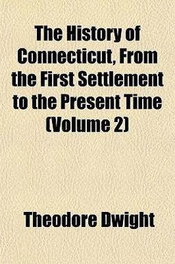 The History of Connecticut, from the First Settlement to the Present Time