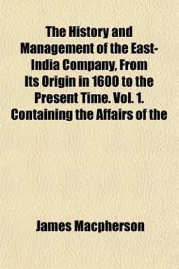 The History and Management of the East-India Company, from Its Origin in 1600 to the Present Time