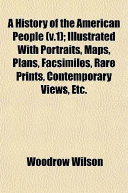 A History of the American People; Illustrated with Portraits, Maps, Plans, Facsimiles, Rare Prints, Contemporary Views, Etc