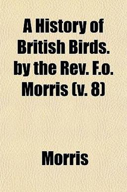 A History of British Birds by the Rev F O Morris