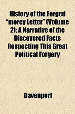 History of the Forged Morey Letter; a Narrative of the Discovered Facts Respecting This Great Political Forgery