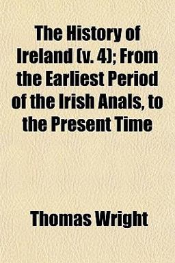 The History of Ireland; from the Earliest Period of the Irish Anals, to the Present Time