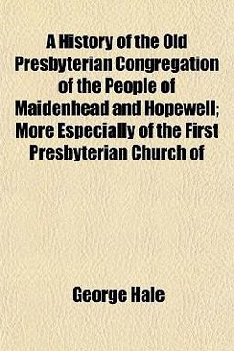 A History of the Old Presbyterian Congregation of the People of Maidenhead and Hopewell; More Especially of the First Presbyterian Church Of