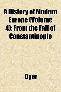 A History of Modern Europe; from the Fall of Constantinople A History of Modern Europe; from the Fall of Constantinople