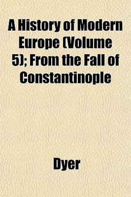 A History of Modern Europe; from the Fall of Constantinople A History of Modern Europe; from the Fall of Constantinople