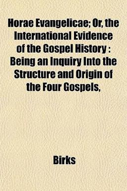 Horae Evangelicae; or, the International Evidence of the Gospel History Horae Evangelicae; or, the International Evidence of the Gospel History