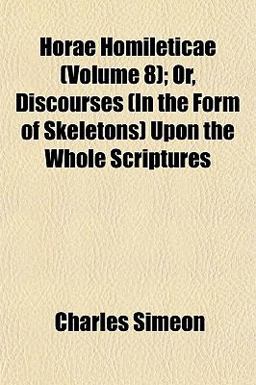 Horae Homileticae; or, Discourses upon the Whole Scriptures