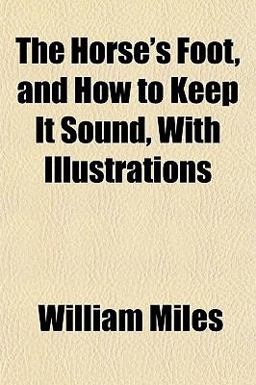 The Horse's Foot, and How to Keep It Sound, with Illustrations
