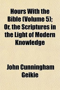 Hours with the Bible; or, the Scriptures in the Light of Modern Knowledge